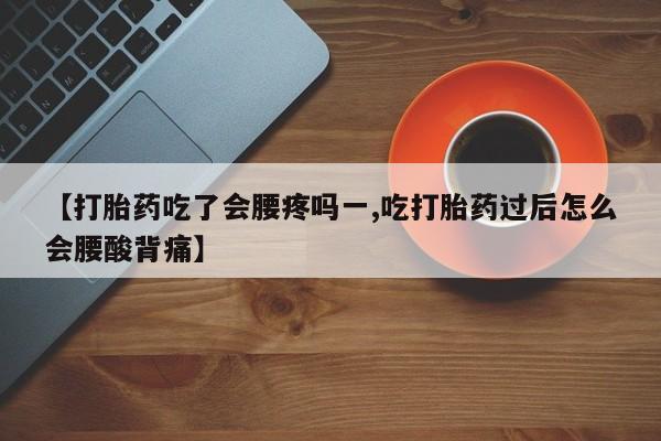 哪里可以买到打胎药【打胎药吃了会腰疼吗一,吃打胎药过后怎么会腰酸背痛】