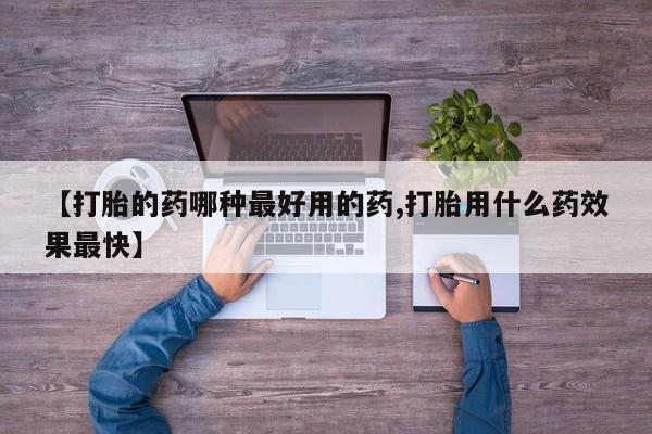 哪里可以买到打胎药【打胎的药哪种最好用的药,打胎用什么药效果最快】