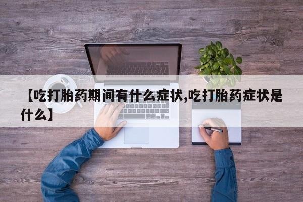 哪里可以买到打胎药【吃打胎药期间有什么症状,吃打胎药症状是什么】