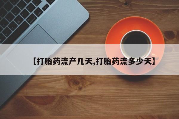 哪里可以买到打胎药【打胎药流产几天,打胎药流多少天】