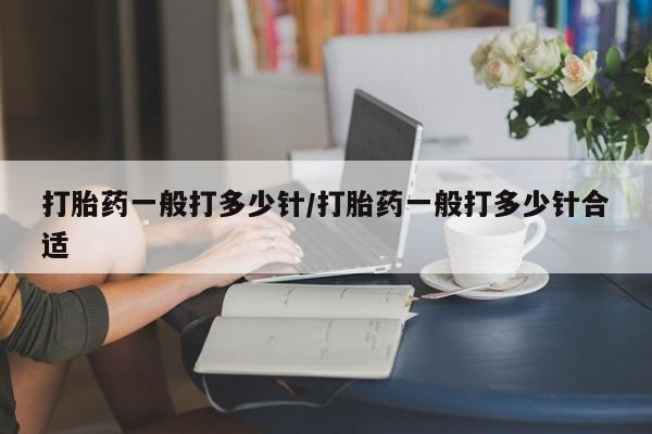 哪里可以买到打胎药打胎药一般打多少针/打胎药一般打多少针合适