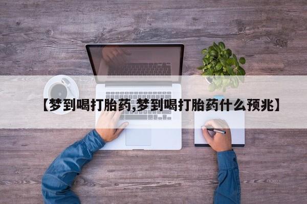哪里可以买到打胎药【梦到喝打胎药,梦到喝打胎药什么预兆】