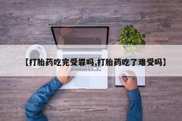 哪里可以买到打胎药【打胎药吃完受罪吗,打胎药吃了难受吗】