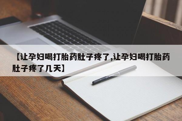 哪里可以买到打胎药【让孕妇喝打胎药肚子疼了,让孕妇喝打胎药肚子疼了几天】
