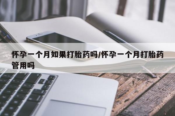 哪里可以买到打胎药怀孕一个月如果打胎药吗/怀孕一个月打胎药管用吗