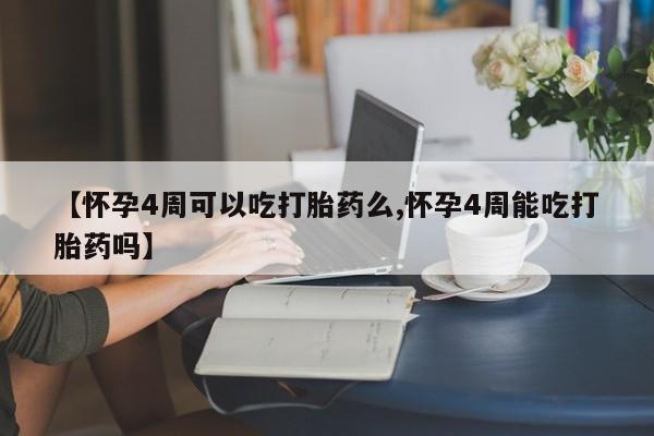 哪里可以买到打胎药【怀孕4周可以吃打胎药么,怀孕4周能吃打胎药吗】