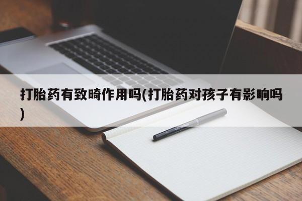 哪里可以买到打胎药打胎药有致畸作用吗(打胎药对孩子有影响吗)